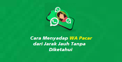Cara Menyadap WA Pacar dari Jarak Jauh Tanpa Diketahui
